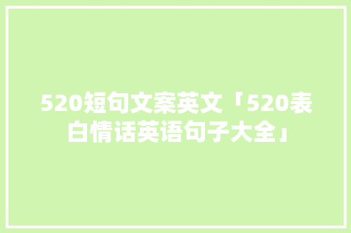 520短句文案英文「520表白情话英语句子大全」 520短句文案英文「520表白情话英语句子大全」 撩妹套路