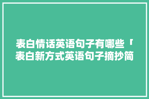 表白情话英语句子有哪些「表白新方式英语句子摘抄简短」 表白情话英语句子有哪些「表白新方式英语句子摘抄简短」 表白句子