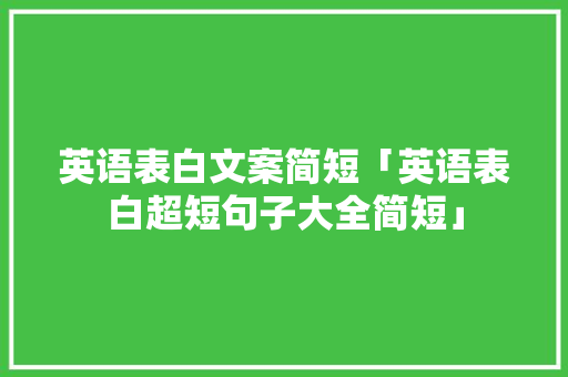 英语表白文案简短「英语表白超短句子大全简短」