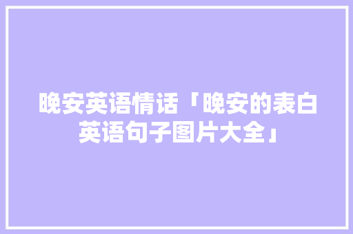 晚安英语情话「晚安的表白英语句子图片大全」 晚安英语情话「晚安的表白英语句子图片大全」 表白句子