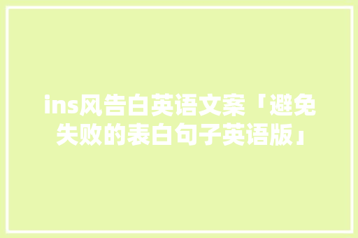 ins风告白英语文案「避免失败的表白句子英语版」 ins风告白英语文案「避免失败的表白句子英语版」 土味情话