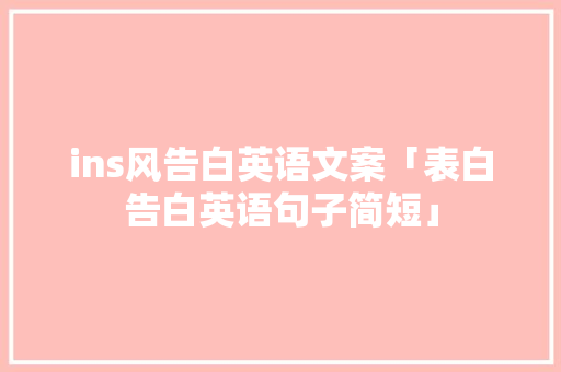 ins风告白英语文案「表白告白英语句子简短」 ins风告白英语文案「表白告白英语句子简短」 恋爱技巧