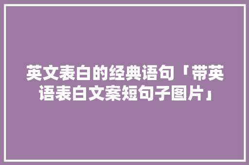 英文表白的经典语句「带英语表白文案短句子图片」 英文表白的经典语句「带英语表白文案短句子图片」 土味情话