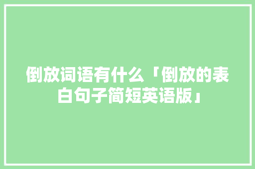 倒放词语有什么「倒放的表白句子简短英语版」 倒放词语有什么「倒放的表白句子简短英语版」 撩妹套路