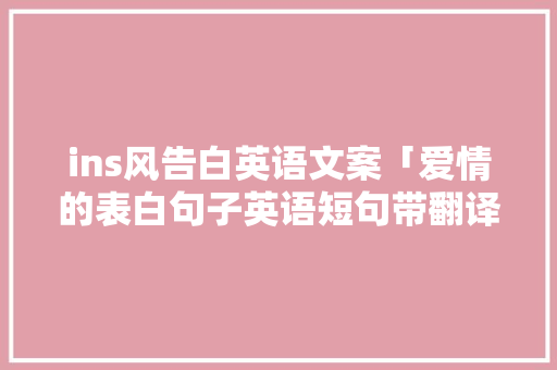 ins风告白英语文案「爱情的表白句子英语短句带翻译」 ins风告白英语文案「爱情的表白句子英语短句带翻译」 恋爱技巧