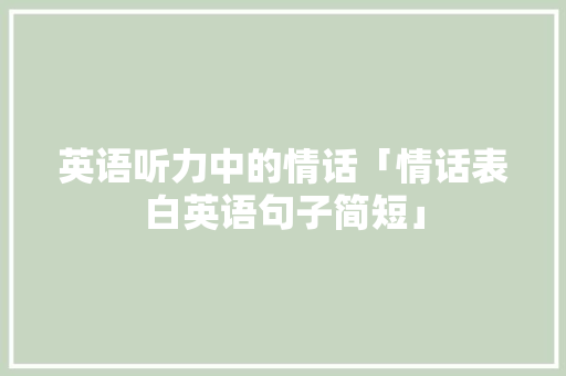 英语听力中的情话「情话表白英语句子简短」 英语听力中的情话「情话表白英语句子简短」 撩妹套路