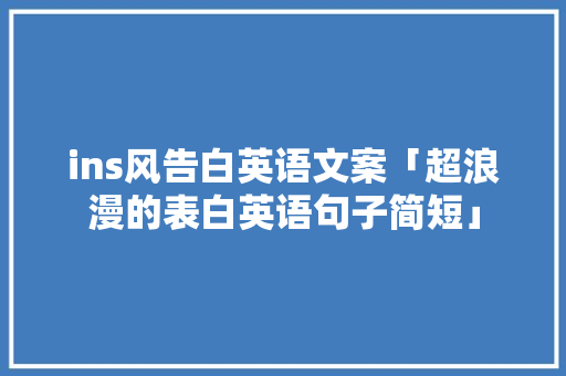 ins风告白英语文案「超浪漫的表白英语句子简短」 ins风告白英语文案「超浪漫的表白英语句子简短」 表白句子