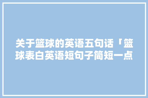关于篮球的英语五句话「篮球表白英语短句子简短一点」 关于篮球的英语五句话「篮球表白英语短句子简短一点」 撩妹套路