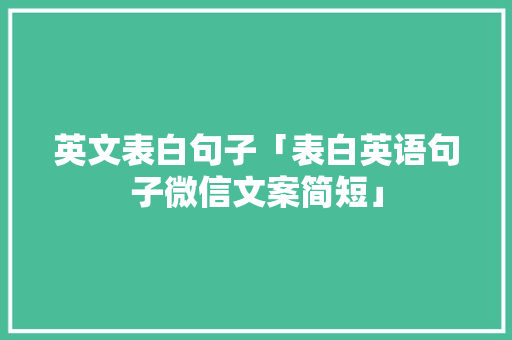 英文表白句子「表白英语句子微信文案简短」 英文表白句子「表白英语句子微信文案简短」 撩妹套路