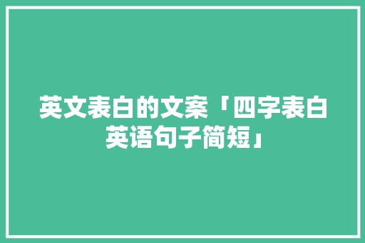 英文表白的文案「四字表白英语句子简短」 英文表白的文案「四字表白英语句子简短」 表白句子
