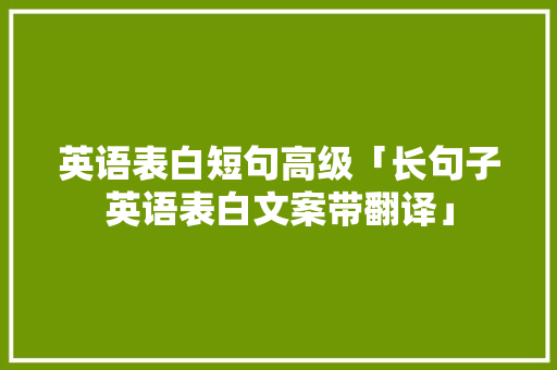 英语表白短句高级「长句子英语表白文案带翻译」 土味情话 英语表白短句高级「长句子英语表白文案带翻译」 英语表白短句高级「长句子英语表白文案带翻译」 土味情话