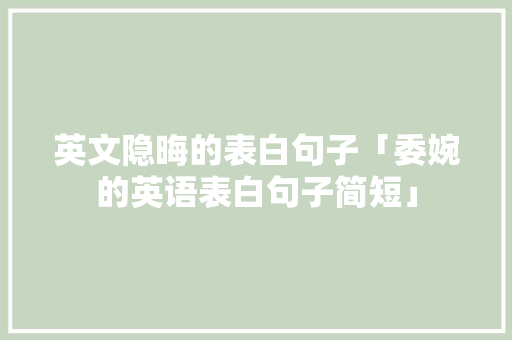 英文隐晦的表白句子「委婉的英语表白句子简短」 英文隐晦的表白句子「委婉的英语表白句子简短」 表白句子