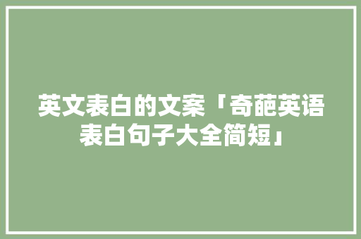 英文表白的文案「奇葩英语表白句子大全简短」 英文表白的文案「奇葩英语表白句子大全简短」 土味情话