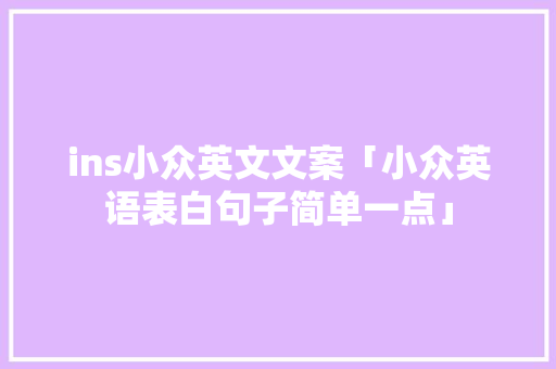 ins小众英文文案「小众英语表白句子简单一点」 ins小众英文文案「小众英语表白句子简单一点」 聊天话题