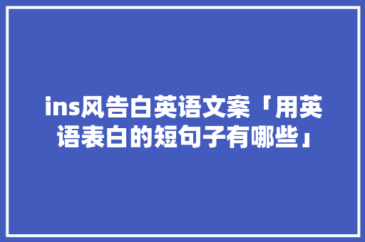 ins风告白英语文案「用英语表白的短句子有哪些」 恋爱技巧 ins风告白英语文案「用英语表白的短句子有哪些」 ins风告白英语文案「用英语表白的短句子有哪些」 恋爱技巧