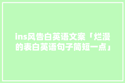 ins风告白英语文案「烂漫的表白英语句子简短一点」 ins风告白英语文案「烂漫的表白英语句子简短一点」 表白句子