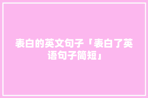 表白的英文句子「表白了英语句子简短」 表白的英文句子「表白了英语句子简短」 土味情话
