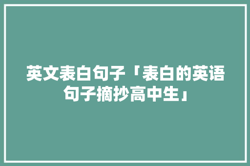 英文表白句子「表白的英语句子摘抄高中生」 英文表白句子「表白的英语句子摘抄高中生」 聊天话题