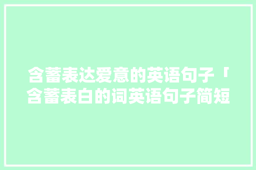 含蓄表达爱意的英语句子「含蓄表白的词英语句子简短」 含蓄表达爱意的英语句子「含蓄表白的词英语句子简短」 表白句子