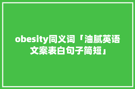 obesity同义词「油腻英语文案表白句子简短」 obesity同义词「油腻英语文案表白句子简短」 表白句子