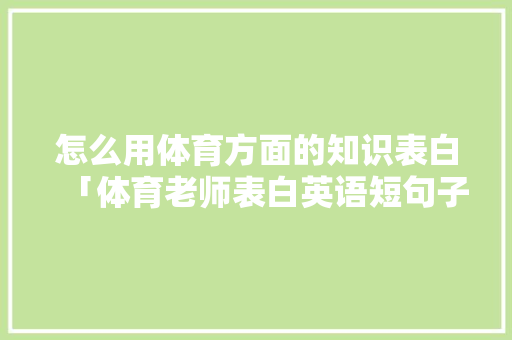 怎么用体育方面的知识表白「体育老师表白英语短句子简短」