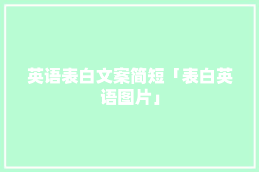 英语表白文案简短「表白英语图片」 英语表白文案简短「表白英语图片」 撩妹套路