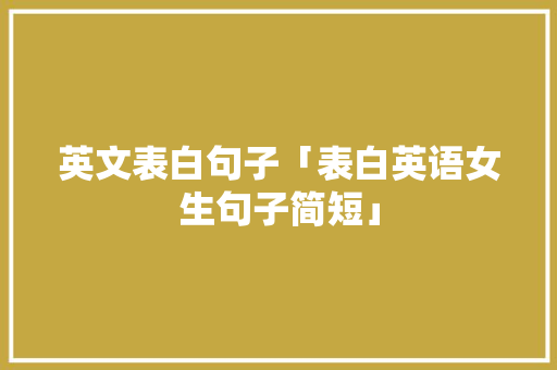 英文表白句子「表白英语女生句子简短」 恋爱技巧 英文表白句子「表白英语女生句子简短」 英文表白句子「表白英语女生句子简短」 恋爱技巧