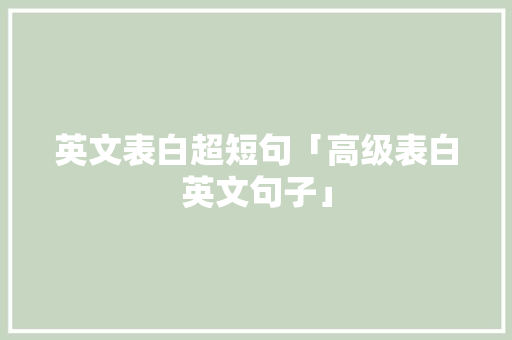 英文表白超短句「高级表白英文句子」 英文表白超短句「高级表白英文句子」 聊天话题