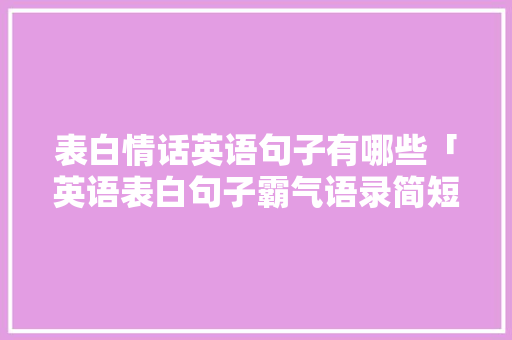 表白情话英语句子有哪些「英语表白句子霸气语录简短」 表白情话英语句子有哪些「英语表白句子霸气语录简短」 土味情话