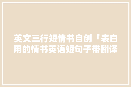 英文三行短情书自创「表白用的情书英语短句子带翻译」