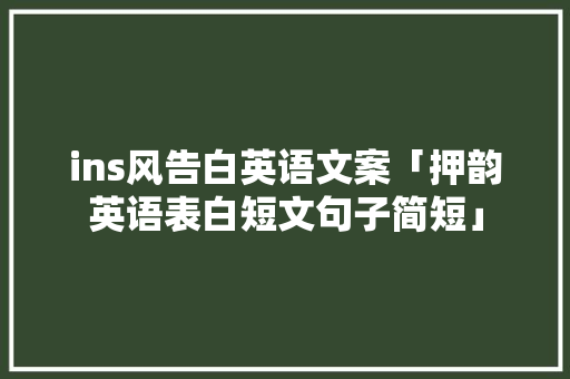 ins风告白英语文案「押韵英语表白短文句子简短」 ins风告白英语文案「押韵英语表白短文句子简短」 土味情话