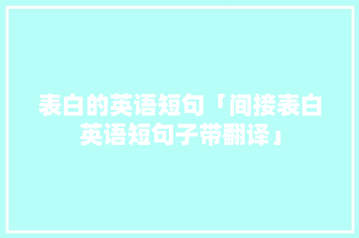 表白的英语短句「间接表白英语短句子带翻译」 表白的英语短句「间接表白英语短句子带翻译」 土味情话