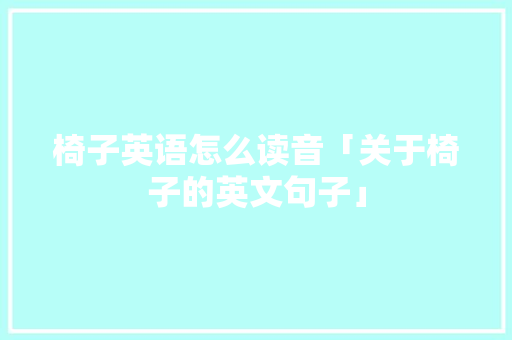 椅子英语怎么读音「关于椅子的英文句子」