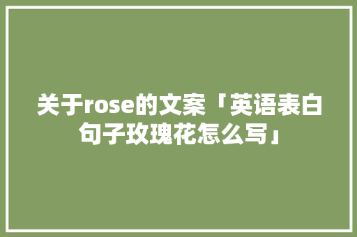 关于rose的文案「英语表白句子玫瑰花怎么写」
