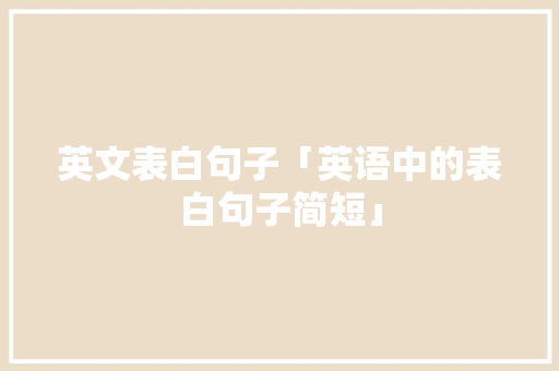 英文表白句子「英语中的表白句子简短」 英文表白句子「英语中的表白句子简短」 聊天话题
