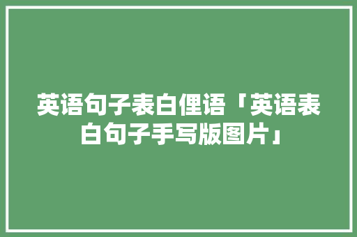 英语句子表白俚语「英语表白句子手写版图片」 英语句子表白俚语「英语表白句子手写版图片」 恋爱技巧