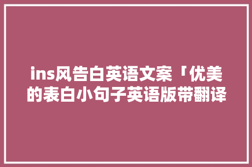 ins风告白英语文案「优美的表白小句子英语版带翻译」 ins风告白英语文案「优美的表白小句子英语版带翻译」 表白句子