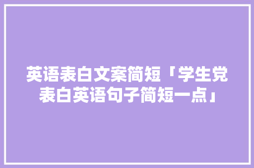 英语表白文案简短「学生党表白英语句子简短一点」 英语表白文案简短「学生党表白英语句子简短一点」 土味情话