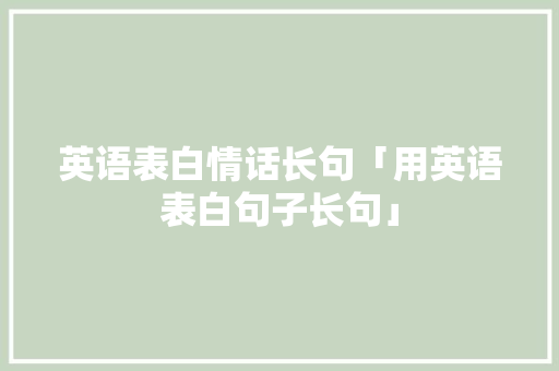 英语表白情话长句「用英语表白句子长句」 英语表白情话长句「用英语表白句子长句」 撩妹套路