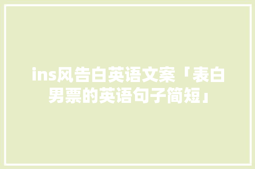 ins风告白英语文案「表白男票的英语句子简短」 ins风告白英语文案「表白男票的英语句子简短」 表白句子