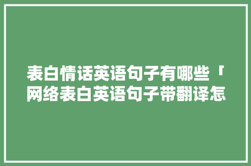 表白情话英语句子有哪些「网络表白英语句子带翻译怎么写」 表白情话英语句子有哪些「网络表白英语句子带翻译怎么写」 恋爱技巧