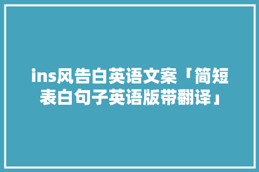 ins风告白英语文案「简短表白句子英语版带翻译」 ins风告白英语文案「简短表白句子英语版带翻译」 恋爱技巧