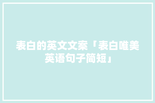 表白的英文文案「表白唯美英语句子简短」 表白的英文文案「表白唯美英语句子简短」 土味情话