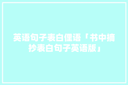 英语句子表白俚语「书中摘抄表白句子英语版」 英语句子表白俚语「书中摘抄表白句子英语版」 撩妹套路