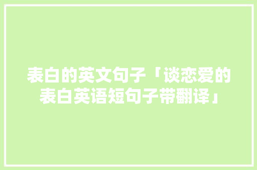 表白的英文句子「谈恋爱的表白英语短句子带翻译」 表白的英文句子「谈恋爱的表白英语短句子带翻译」 土味情话