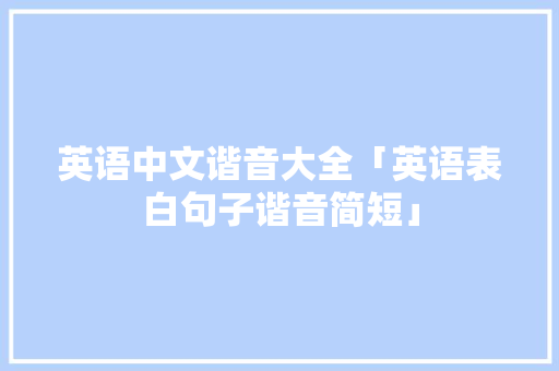 英语中文谐音大全「英语表白句子谐音简短」 英语中文谐音大全「英语表白句子谐音简短」 土味情话