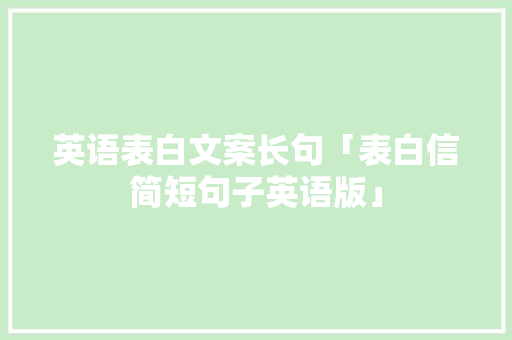 英语表白文案长句「表白信简短句子英语版」 恋爱技巧 英语表白文案长句「表白信简短句子英语版」 英语表白文案长句「表白信简短句子英语版」 恋爱技巧