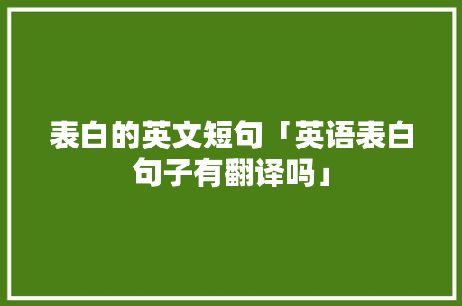 表白的英文短句「英语表白句子有翻译吗」 表白的英文短句「英语表白句子有翻译吗」 土味情话