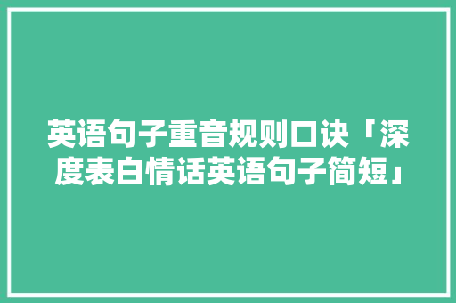英语句子重音规则口诀「深度表白情话英语句子简短」 表白句子 英语句子重音规则口诀「深度表白情话英语句子简短」 英语句子重音规则口诀「深度表白情话英语句子简短」 表白句子