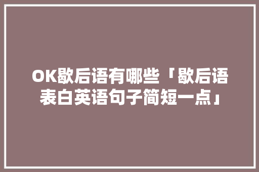 OK歇后语有哪些「歇后语表白英语句子简短一点」